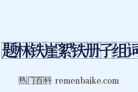 题林铁崖絮铁册子组词是什么意思的图片